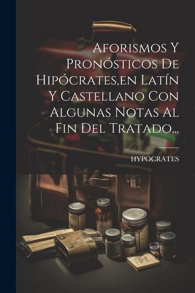 Produktbild: Aforismos Y Pron&oacute;sticos De Hip&oacute;crates, en Lat&iacute;n Y Castellano Con Algunas Notas Al Fin Del Tratado...