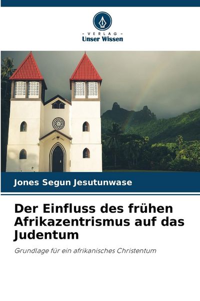 Der Einfluss des frühen Afrikazentrismus auf das Judentum, Taschenbuch von Jones Segun Jesutunwase, Verlag Unser Wissen, 9786207595945