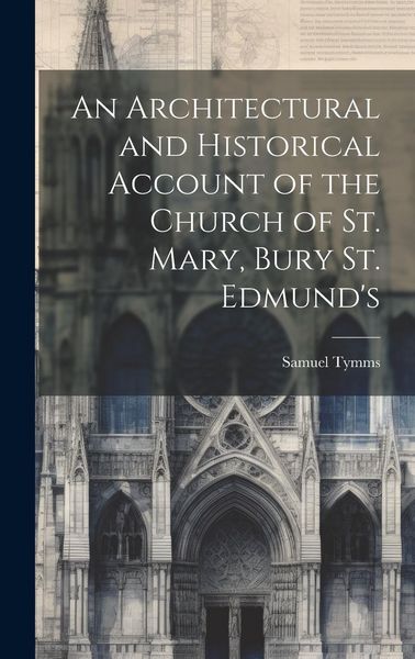 Produktbild: An Architectural and Historical Account of the Church of St. Mary, Bury St. Edmund's