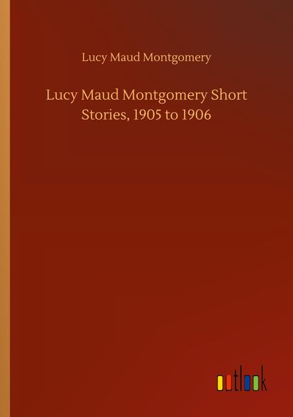 Produktbild: Lucy Maud Montgomery Short Stories, 1905 to 1906