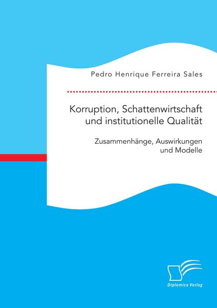 Produktbild: Korruption, Schattenwirtschaft und institutionelle Qualit&auml;t: Zusammenh&auml;nge, Auswirkungen und Modelle
