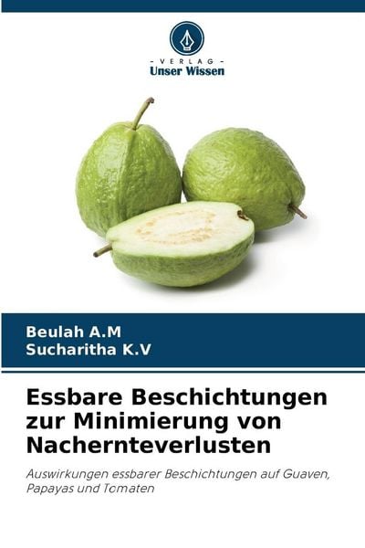 Essbare Beschichtungen zur Minimierung von Nachernteverlusten, Taschenbuch von Beulah A. M. , Sucharitha K. V., Verlag Unser Wissen, 9786209267888