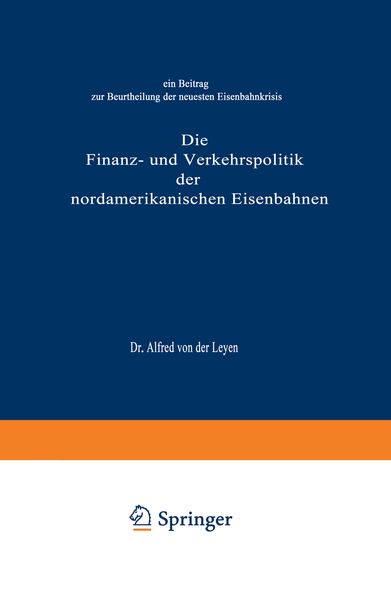Die Finanz- und Verkehrspolitik der nordamerikanischen Eisenbahnen, Taschenbuch von Alfred der Leyen, Springer Berlin, 9783662018972