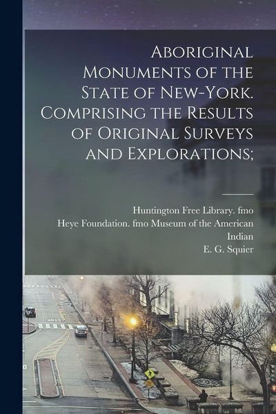 Produktbild: Aboriginal Monuments of the State of New-York. Comprising the Results of Original Surveys and Explorations;