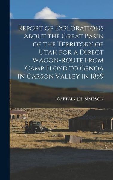 Produktbild: Report of Explorations About the Great Basin of the Territory of Utah for a Direct Wagon-Route From Camp Floyd to Genoa in Carson Valley in 1859
