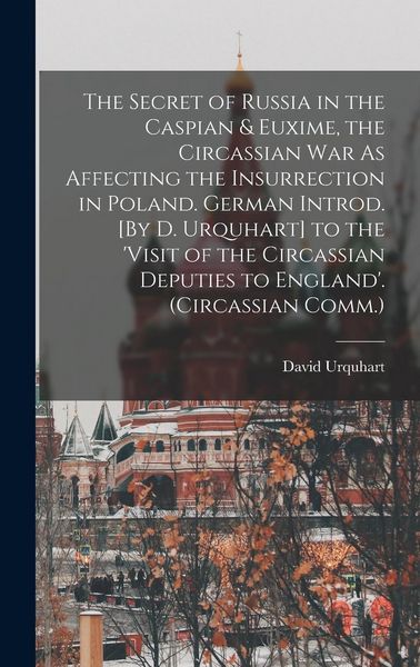 Produktbild: The Secret of Russia in the Caspian & Euxime, the Circassian War As Affecting the Insurrection in Poland. German Introd. [By D. Urquhart] to the 'visi