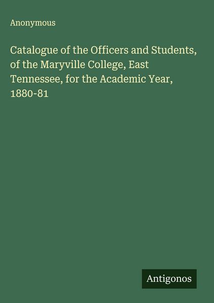 Produktbild: Catalogue of the Officers and Students, of the Maryville College, East Tennessee, for the Academic Year, 1880-81
