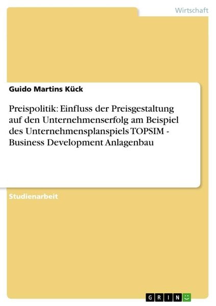 Produktbild: Preispolitik: Einfluss der Preisgestaltung auf den Unternehmenserfolg am Beispiel des Unternehmensplanspiels TOPSIM - Business Development Anlagenbau