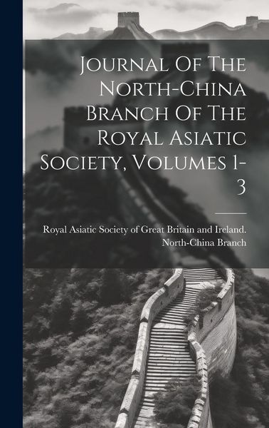Produktbild: Journal Of The North-china Branch Of The Royal Asiatic Society, Volumes 1-3