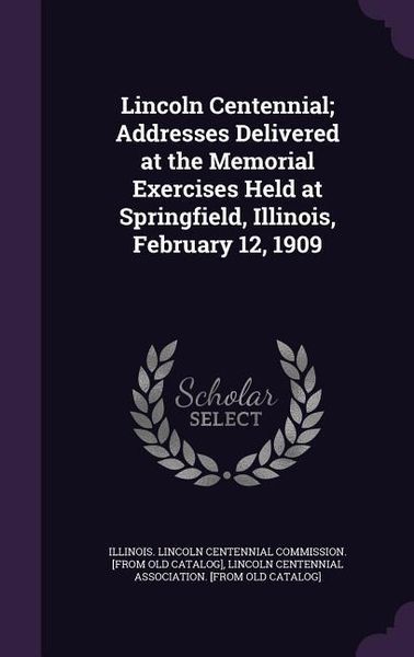 Produktbild: Lincoln Centennial; Addresses Delivered at the Memorial Exercises Held at Springfield, Illinois, February 12, 1909