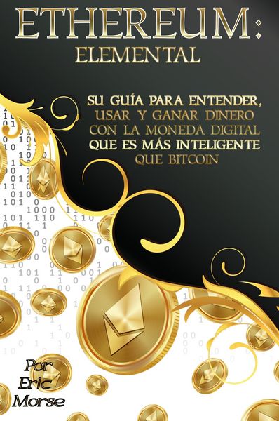 Produktbild: Ethereum: Elemental: Su Gu&iacute;a para Entender, Usar y Ganar dinero con la Moneda Digital Que Es M&aacute;s Inteligente Que Bitcoin