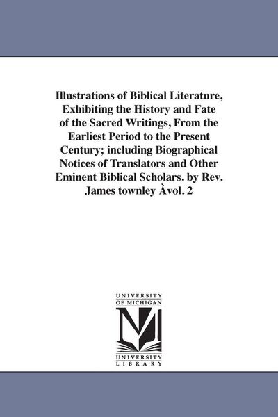 Produktbild: Illustrations of Biblical Literature, Exhibiting the History and Fate of the Sacred Writings, From the Earliest Period to the Present Century; includi