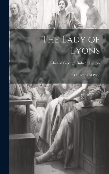 Produktbild: The Lady of Lyons; or, Love and Pride