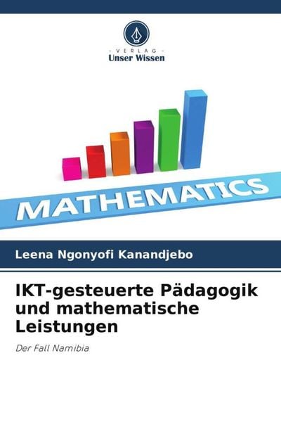 IKT-gesteuerte Pädagogik und mathematische Leistungen, Taschenbuch von Leena Ngonyofi Kanandjebo, Verlag Unser Wissen, 9786205230107