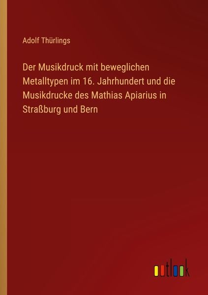 Produktbild: Der Musikdruck mit beweglichen Metalltypen im 16. Jahrhundert und die Musikdrucke des Mathias Apiarius in Stra&szlig;burg und Bern