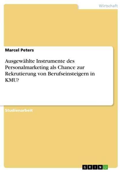Ausgewählte Instrumente des Personalmarketing als Chance zur Rekrutierung von Berufseinsteigern in KMU?, Taschenbuch von Marcel Peters, GRIN,