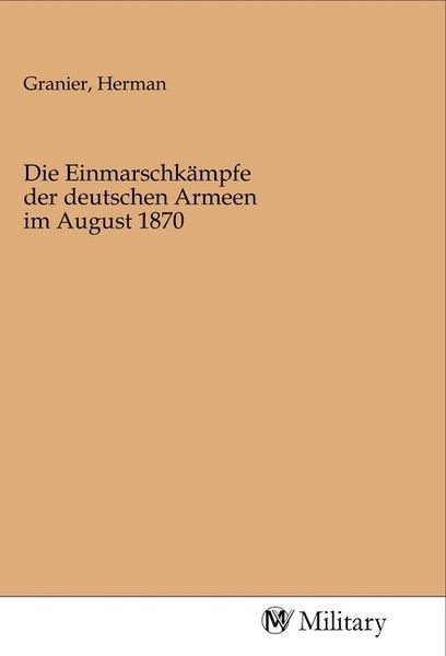 Produktbild: Die Einmarschk&auml;mpfe der deutschen Armeen im August 1870