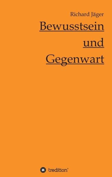 Bewusstsein und Gegenwart, Taschenbuch von Richard Jäger, Tredition, 9783734511219