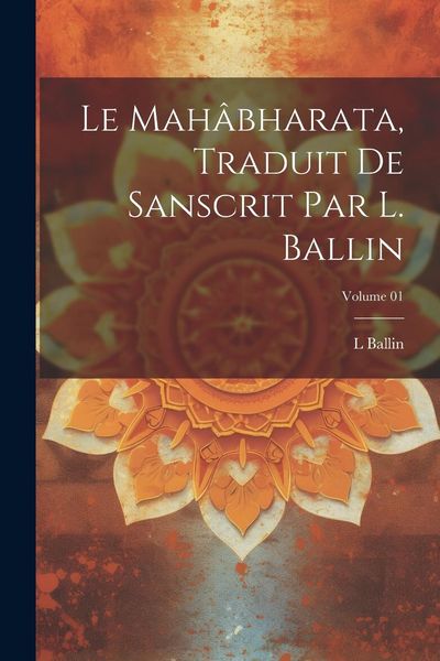 Produktbild: Le Mah&acirc;bharata, traduit de Sanscrit par L. Ballin; Volume 01
