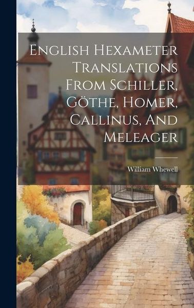 Produktbild: English Hexameter Translations From Schiller, G&ouml;the, Homer, Callinus, And Meleager