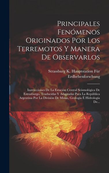 Produktbild: Principales Fen&oacute;menos Originados Por Los Terremotos Y Manera De Observarlos: Instrucciones De La Estaci&oacute;n Central Seismol&oacute;gica De Estrasburgo, Traduci