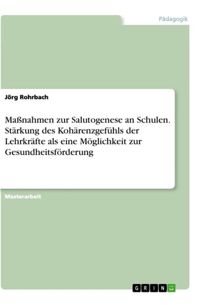 Maßnahmen zur Salutogenese an Schulen. Stärkung des Kohärenzgefühls der Lehrkräfte als eine Möglichkeit zur Gesundheitsförderung, Taschenbuch von Jörg