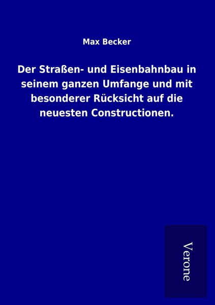 Produktbild: Der Stra&szlig;en- und Eisenbahnbau in seinem ganzen Umfange und mit besonderer R&uuml;cksicht auf die neuesten Constructionen.