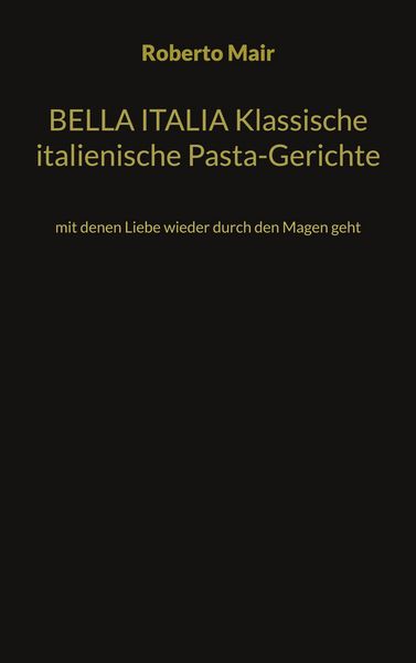 BELLA ITALIA Klassische italienische Pasta-Gerichte, Taschenbuch von Roberto Mair, BoD – Books on Demand, 9783734790379
