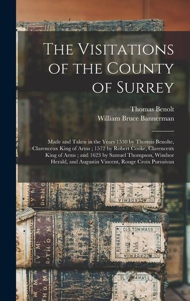 Produktbild: The Visitations of the County of Surrey: Made and Taken in the Years 1530 by Thomas Benolte, Clarenceux King of Arms; 1572 by Robert Cooke, Clarenceux