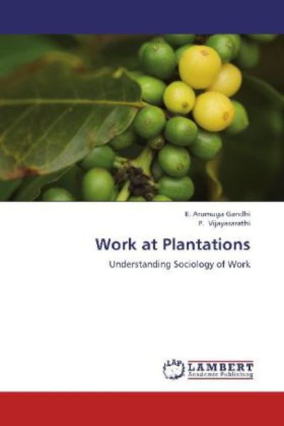 Gandhi, E: Work at Plantations, Taschenbuch von E. Arumuga Gandhi , P. Vijayasarathi, LAP LAMBERT Academic Publishing, 9783843363983