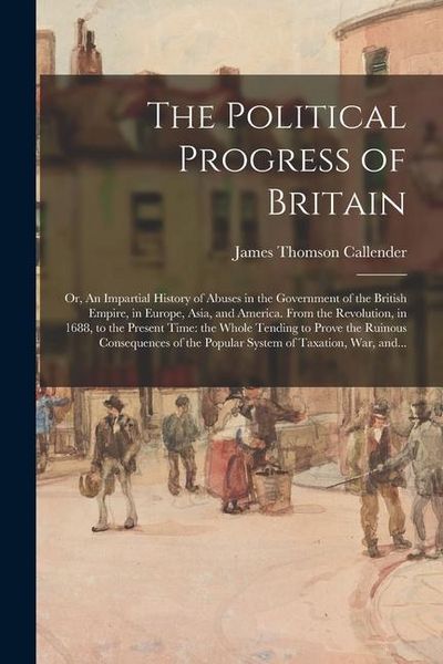 Produktbild: The Political Progress of Britain; or, An Impartial History of Abuses in the Government of the British Empire, in Europe, Asia, and America. From the