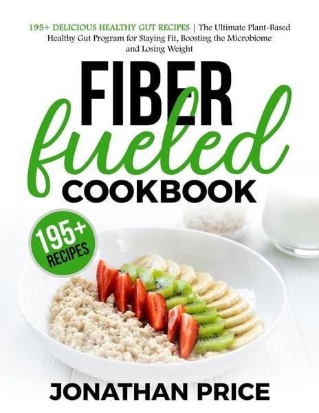 Fiber Fueled Cookbook: 30-Days Jumpstart Program, 30-Plants Challenge and 195+ Delicious Healthy Gut Recipes - Plant-Based Healthy Gut Program