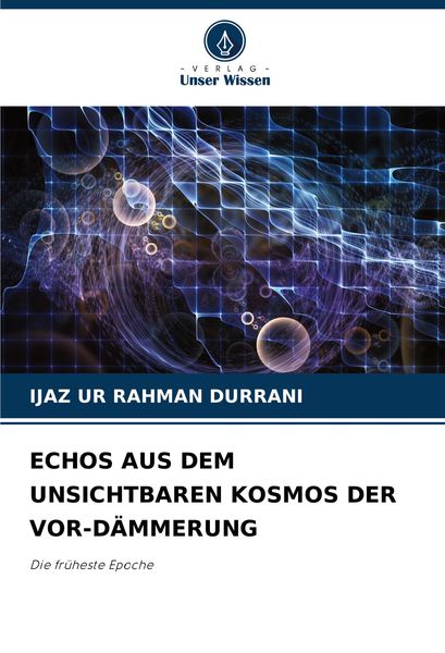 Echos Aus dem Unsichtbaren Kosmos der Vor-Dämmerung, Taschenbuch von Ijaz Ur Rahman Durrani, Verlag Unser Wissen, 9786208321277