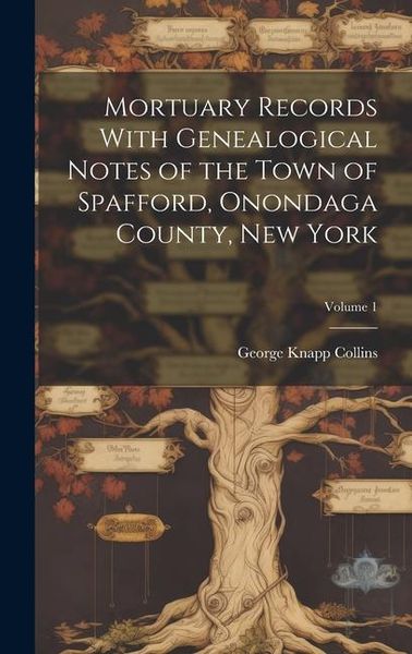 Produktbild: Mortuary Records With Genealogical Notes of the Town of Spafford, Onondaga County, New York; Volume 1