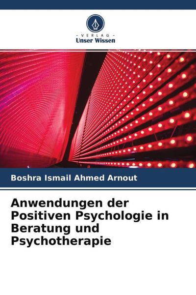 Anwendungen der Positiven Psychologie in Beratung und Psychotherapie, Taschenbuch von Boshra Ismail Ahmed Arnout, Verlag Unser Wissen, 9786204661087