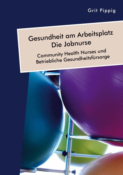 Produktbild: Gesundheit am Arbeitsplatz - Die Jobnurse. Community Health Nurses und Betriebliche Gesundheitsf&uuml;rsorge