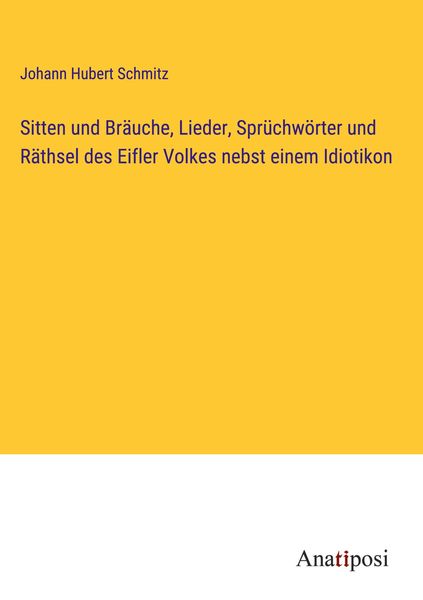 Produktbild: Sitten und Br&auml;uche, Lieder, Spr&uuml;chw&ouml;rter und R&auml;thsel des Eifler Volkes nebst einem Idiotikon
