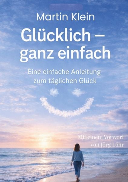 Glücklich - ganz einfach, Taschenbuch von Martin Klein, BoD - Books on Demand, 9783910236493