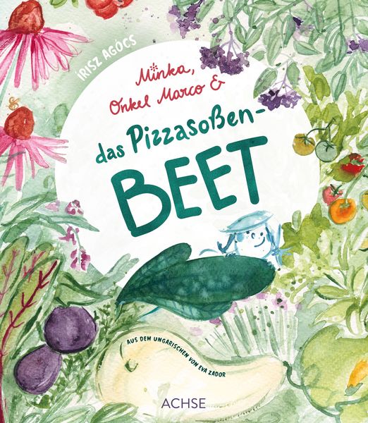Minka, Onkel Marco & das Pizzasoßenbeet, Gebundene Ausgabe von Írisz Agócs, Achse Verlag, 978-3-903408-35-7