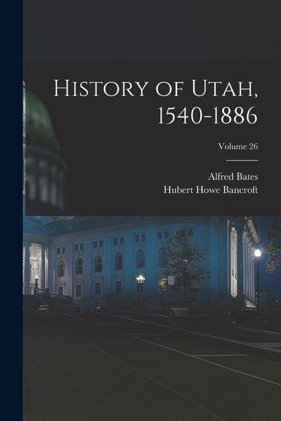 Produktbild: History of Utah, 1540-1886; Volume 26