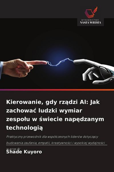 Produktbild: Kierowanie, gdy rz&iquest;dzi AI: Jak zachowa&iquest; ludzki wymiar zespo&iquest;u w &iquest;wiecie nap&iquest;dzanym technologi&iquest;