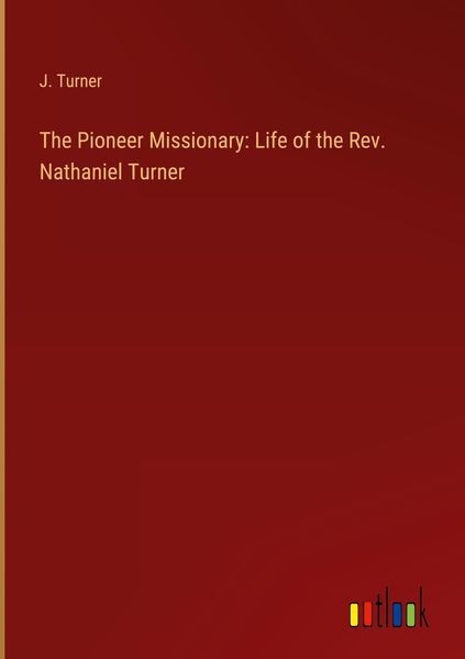 Produktbild: The Pioneer Missionary: Life of the Rev. Nathaniel Turner