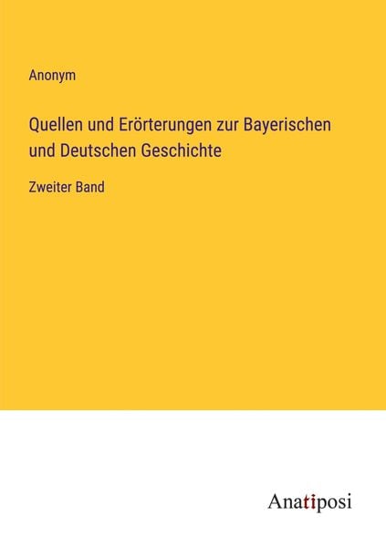 Quellen und Erörterungen zur Bayerischen und Deutschen Geschichte, Taschenbuch von , Anatiposi Verlag, 9783382008000