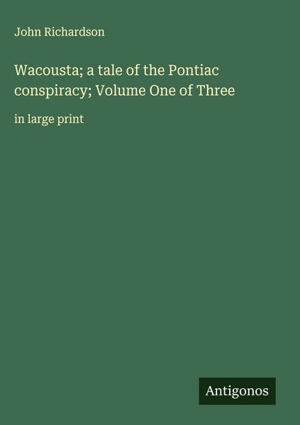 Produktbild: Wacousta; a tale of the Pontiac conspiracy; Volume One of Three