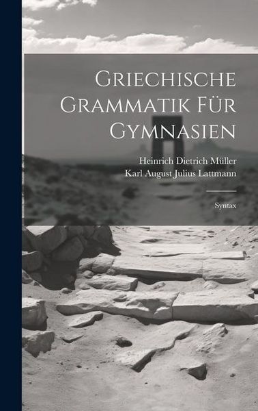 Produktbild: Griechische Grammatik F&uuml;r Gymnasien: Syntax