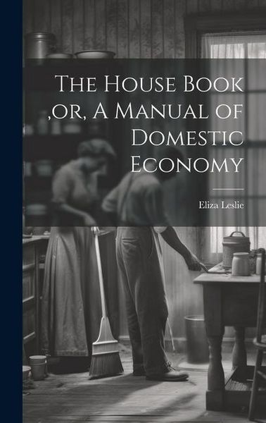 Produktbild: The House Book, or, A Manual of Domestic Economy [microform]