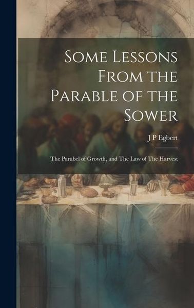 Produktbild: Some Lessons From the Parable of the Sower: The Parabel of Growth, and The law of The Harvest