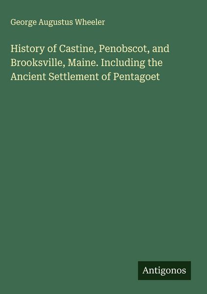Produktbild: History of Castine, Penobscot, and Brooksville, Maine. Including the Ancient Settlement of Pentagoet