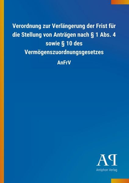 Produktbild: Verordnung zur Verl&auml;ngerung der Frist f&uuml;r die Stellung von Antr&auml;gen nach &sect; 1 Abs. 4 sowie &sect; 10 des Verm&ouml;genszuordnungsgesetzes