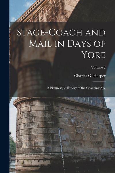 Produktbild: Stage-coach and Mail in Days of Yore: A Picturesque History of the Coaching Age; Volume 2